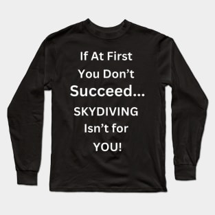 If At First You don't Succeed, SKYDIVING Isn't For You Long Sleeve T-Shirt